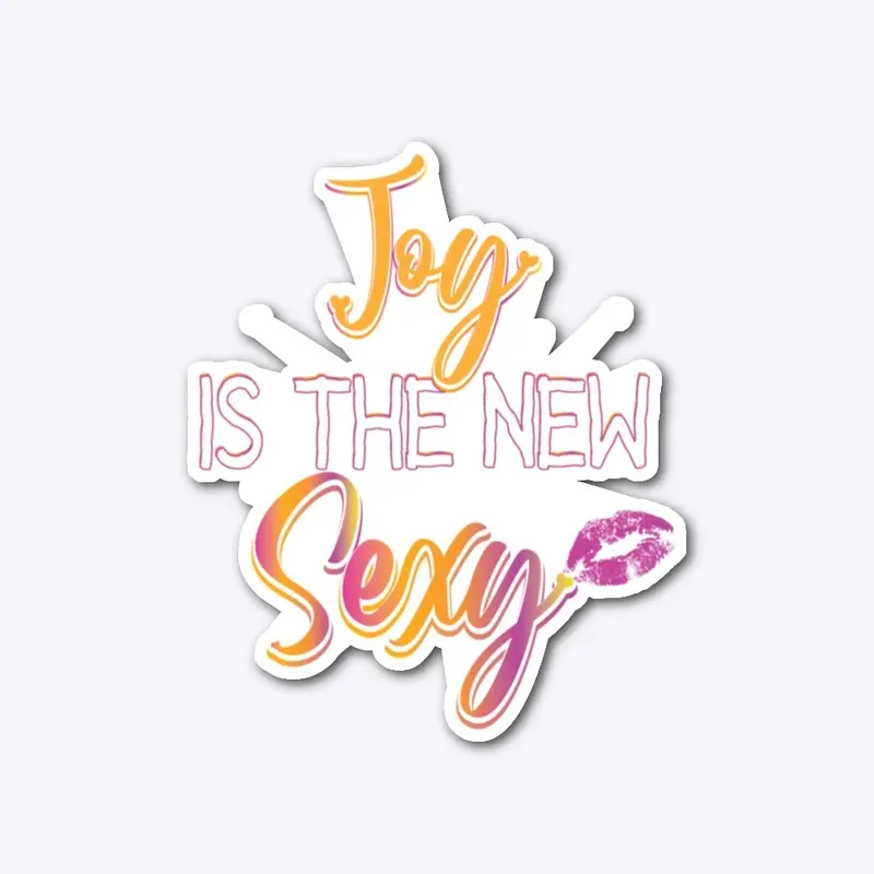 Joy is the New Sexy Ladies